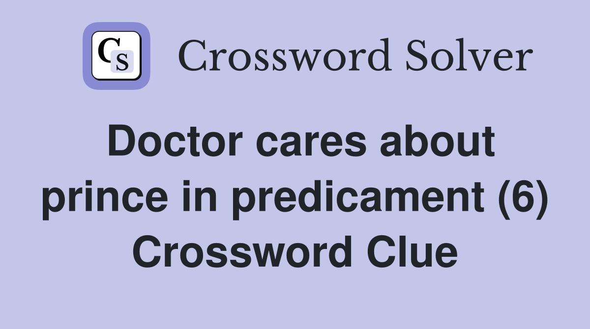 Doctor cares about prince in predicament (6) Crossword Clue Answers